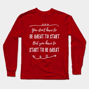 Start To be great Long Sleeve T-Shirt